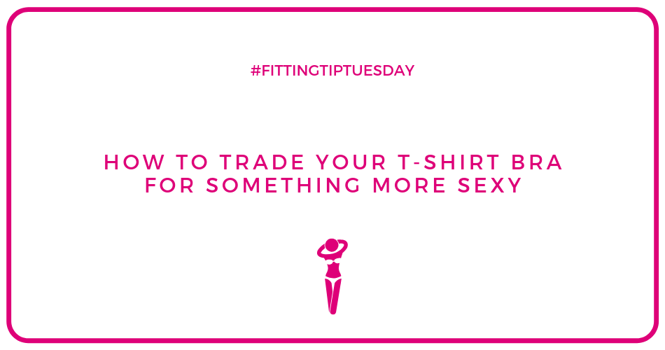 pTuesday How to trade your t-shirt bra for something more sexy