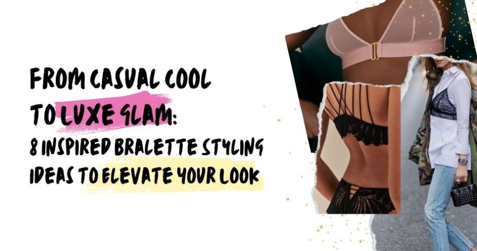 From Casual Cool to Luxe Glam: 8 Inspired Bralette Styling Ideas to Elevate Your Look - Sarah Connelly Luxury Lingerie Fitting & Personal Styling - Blog Edinburgh London Ibiza