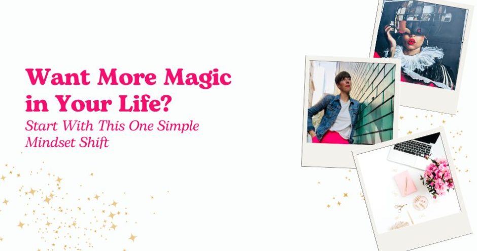 -Want More Magic in Your Life? Start With This One Simple Mindset Shift - Sarah Connelly - Personal Empowerment Transformation and Reinvention - Luxury Lingerie Fitting - Business Transformation Specialist - Blog Edinburgh London Ibiza
