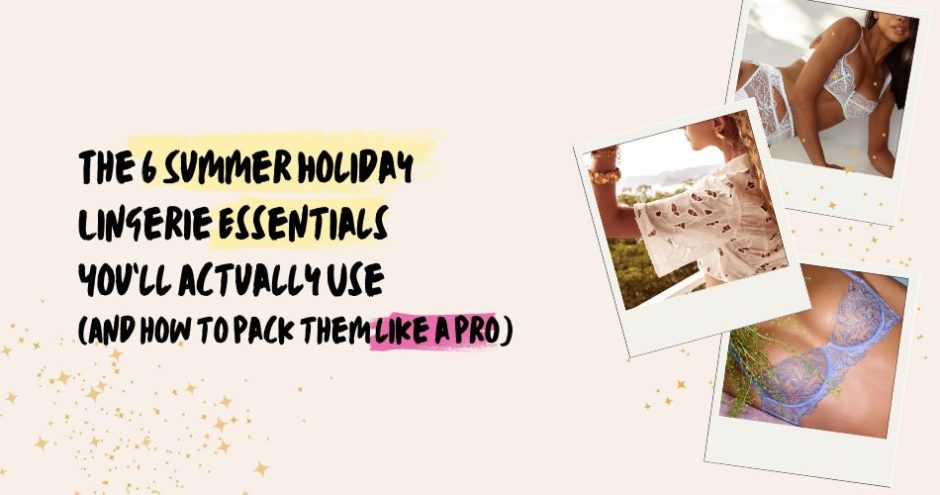 The 6 Summer Holiday Lingerie Essentials You’ll Actually Use (And how to pack them like a pro) - Sarah Connelly Luxury Lingerie Fitting & Personal Shopping Experiences - Edinburgh London Ibiza