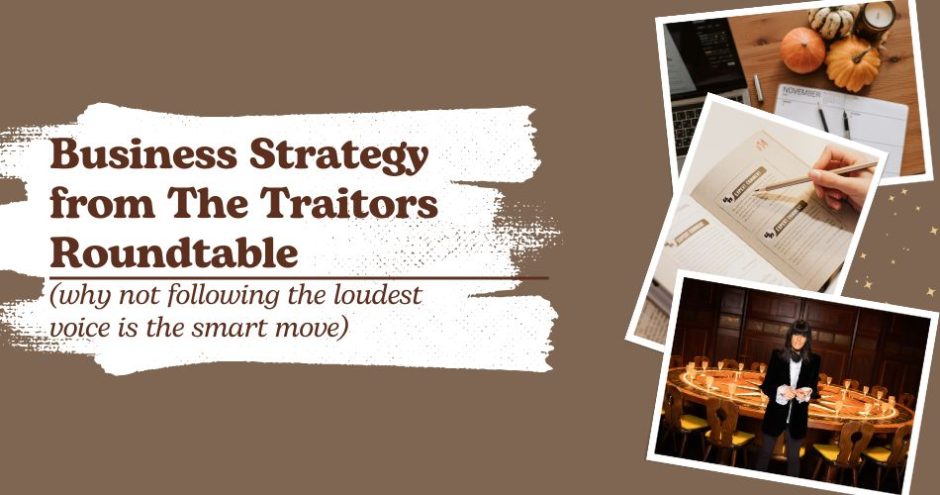 Business Strategy from The Traitors Roundtable (why not the loudest voice is the smart move) - Sarah Connelly - Small Business Strategy and Business Transformation Specialist - Edinburgh London Ibiza
